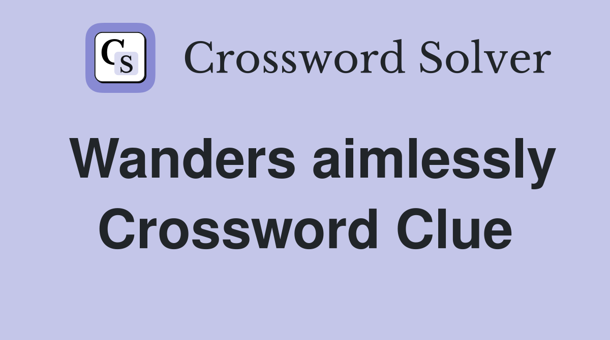 Wanders aimlessly Crossword Clue