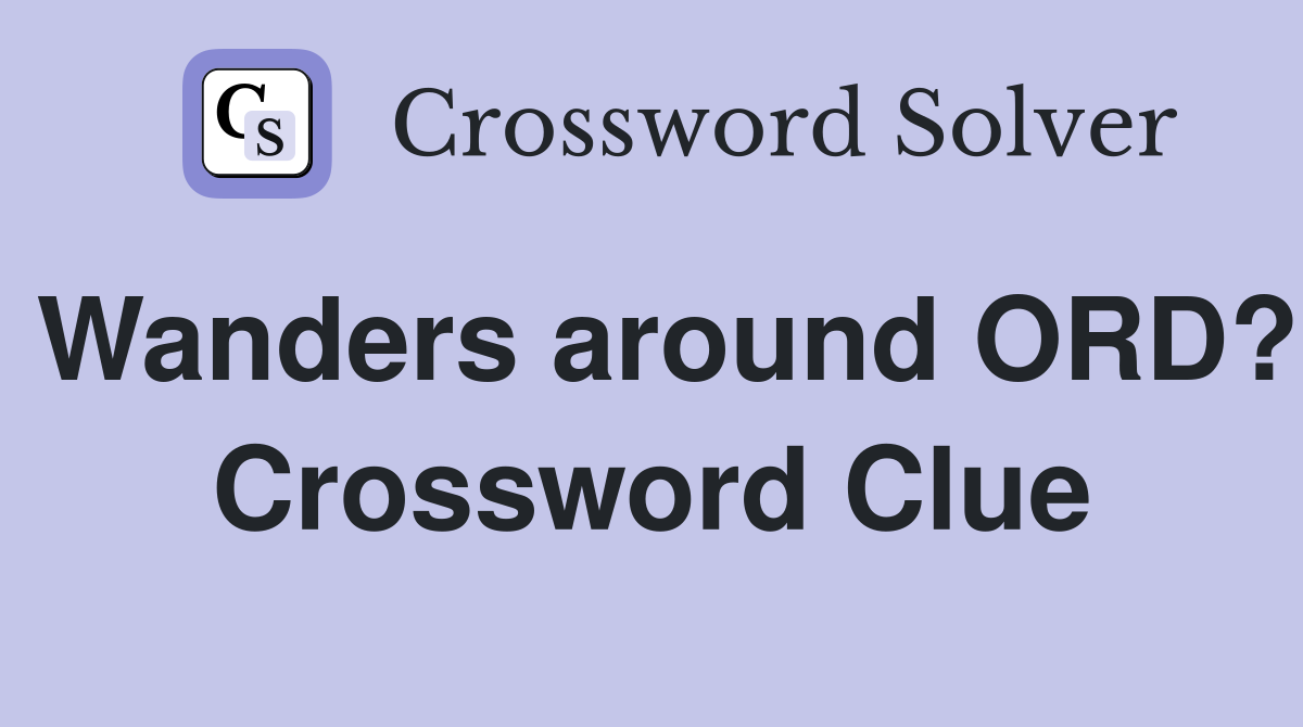 Wanders around ORD? Crossword Clue