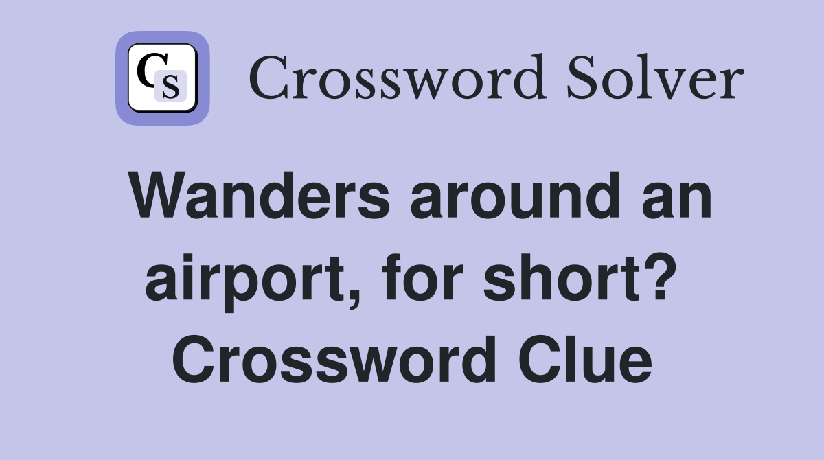 Wanders around an airport, for short? Crossword Clue