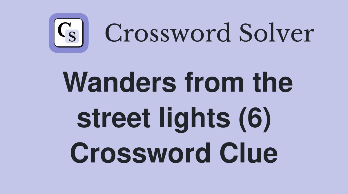 Wanders from the street lights (6) Crossword Clue