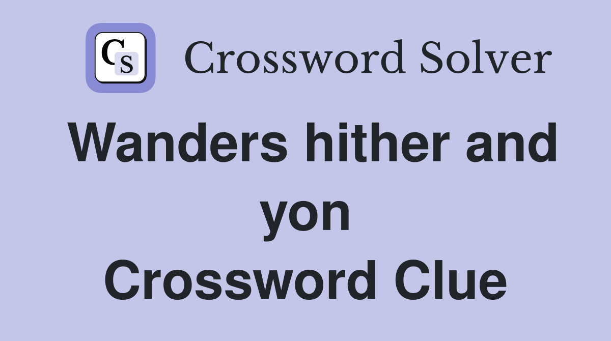 Wanders hither and yon Crossword Clue