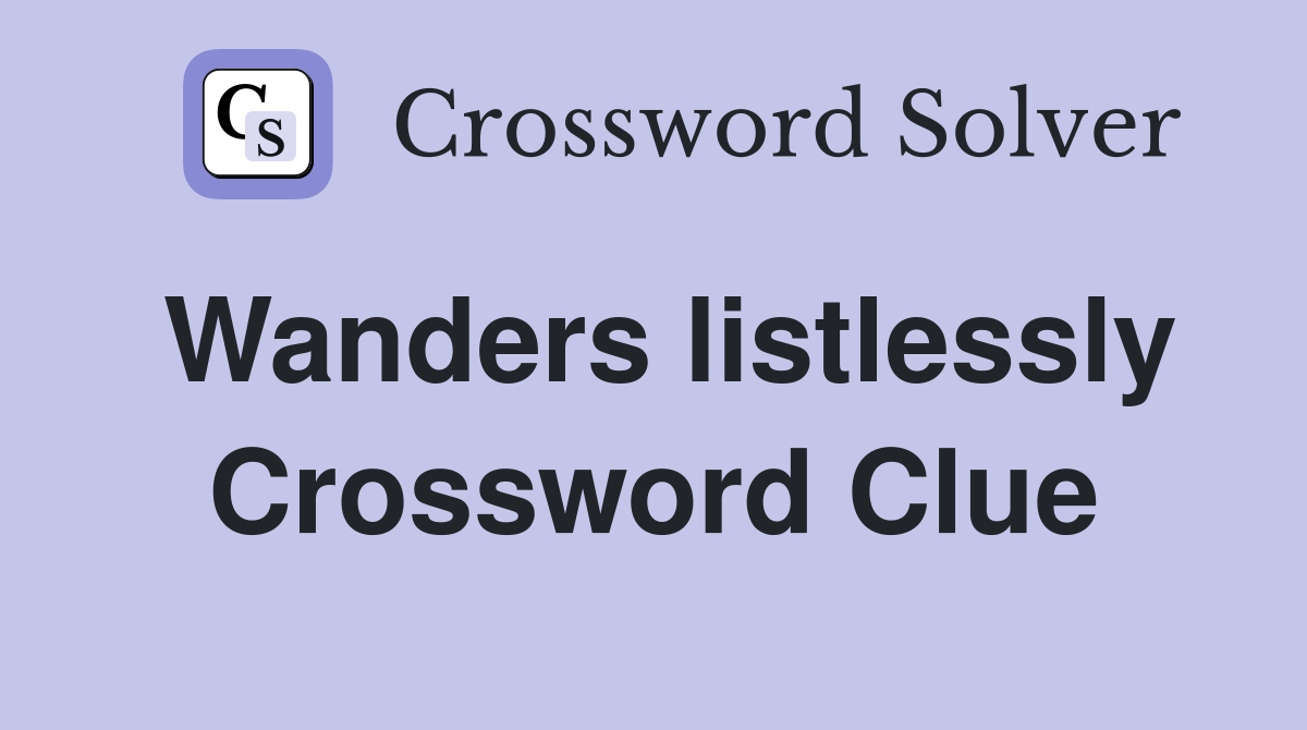 Wanders listlessly Crossword Clue