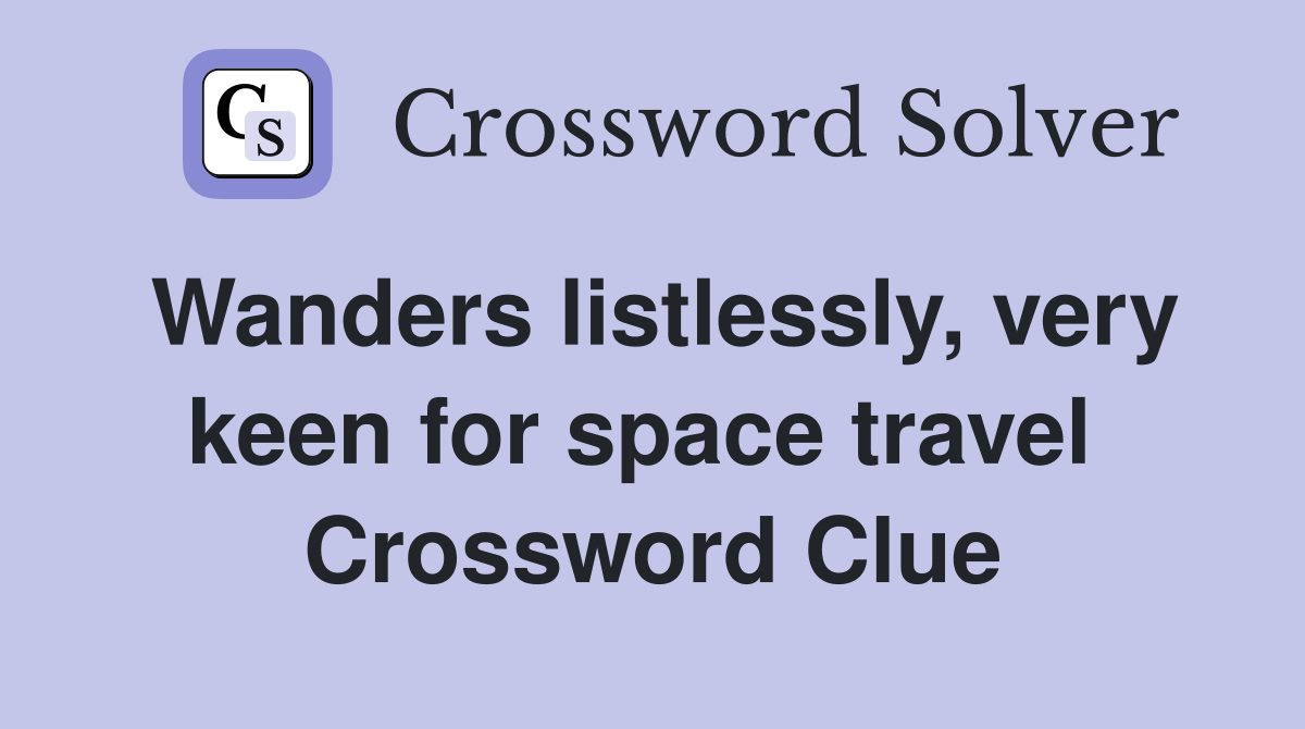 Wanders listlessly, very keen for space travel  Crossword Clue