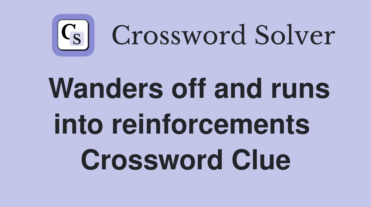 Wanders off and runs into reinforcements  Crossword Clue