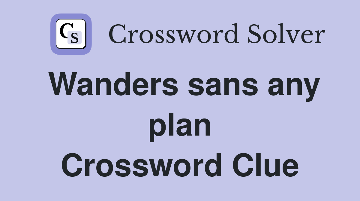 Wanders sans any plan Crossword Clue