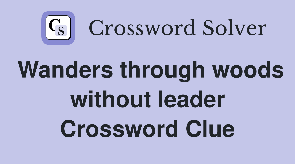 Wanders through woods without leader Crossword Clue