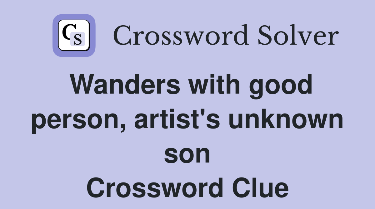 Wanders with good person, artist's unknown son Crossword Clue