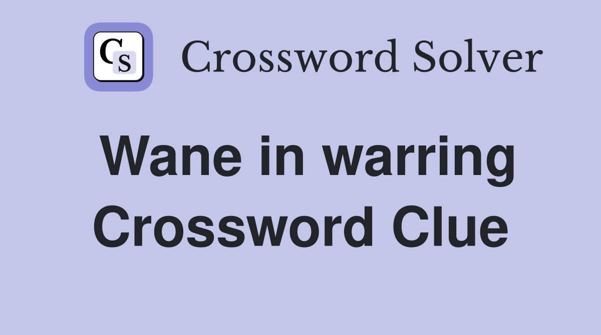 Wane in warring Crossword Clue