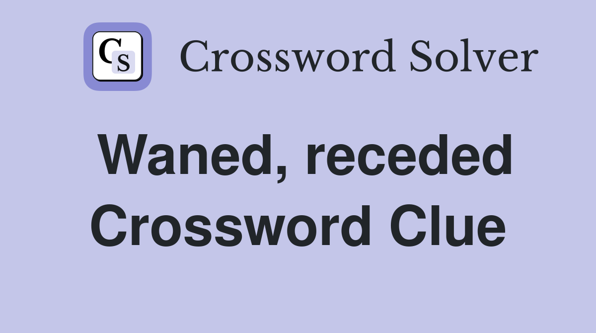 Waned, receded Crossword Clue