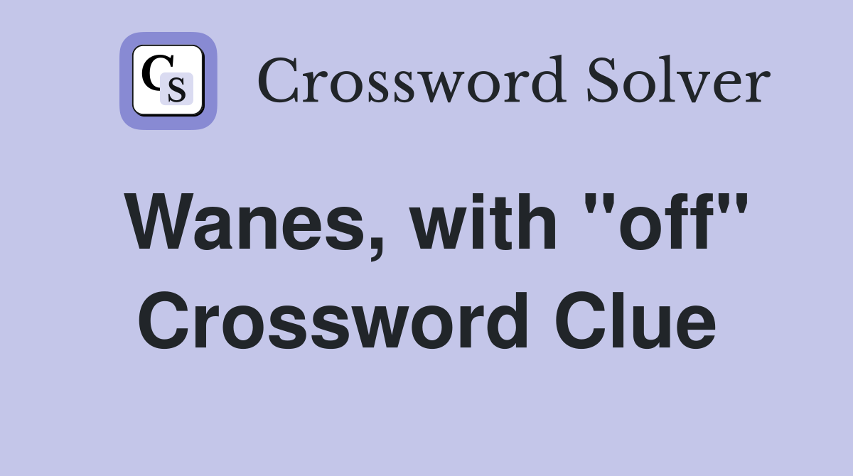 Wanes, with "off" Crossword Clue