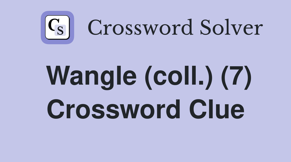 Wangle (coll.) (7) Crossword Clue