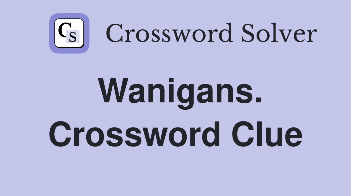 Wanigans. Crossword Clue