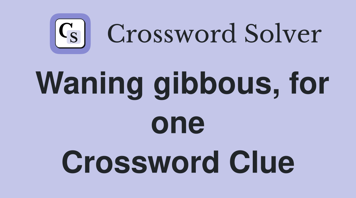 Waning gibbous, for one Crossword Clue