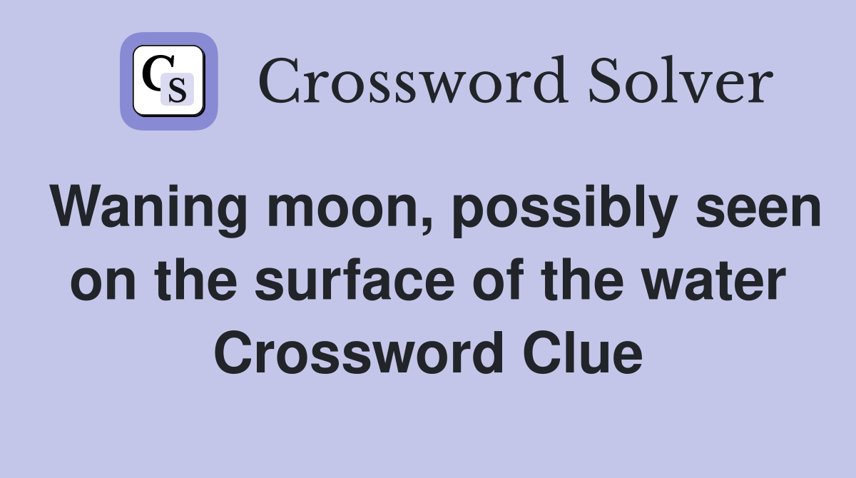 Waning moon, possibly seen on the surface of the water Crossword Clue