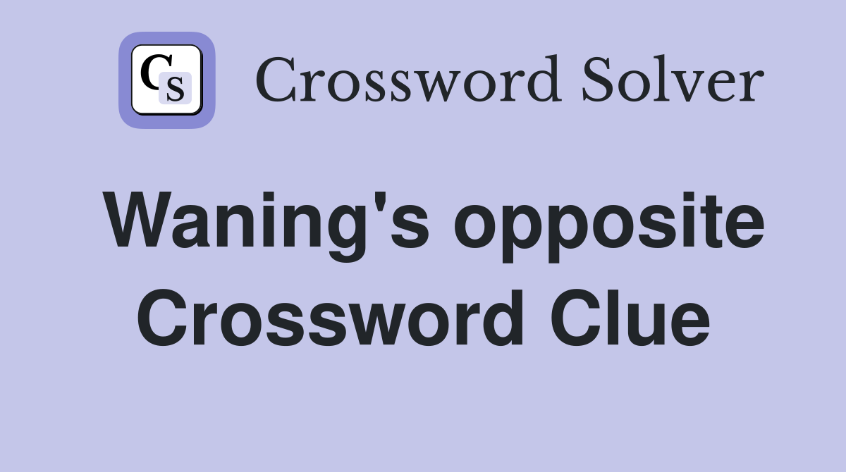 Waning's opposite Crossword Clue
