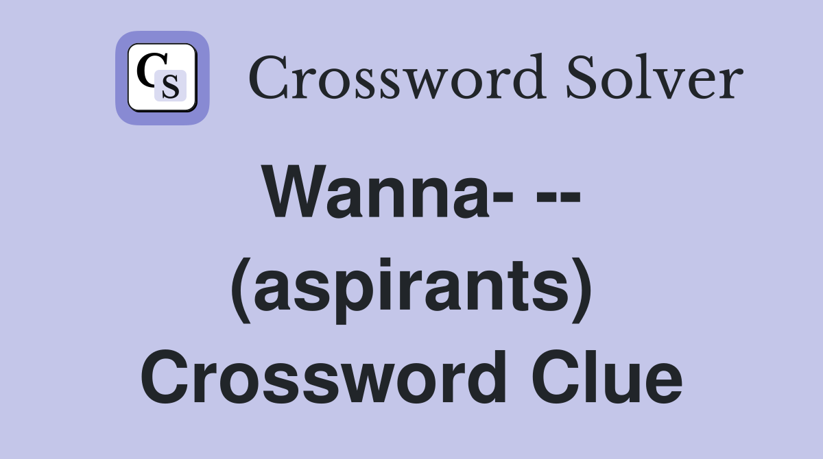 Wanna- -- (aspirants) Crossword Clue