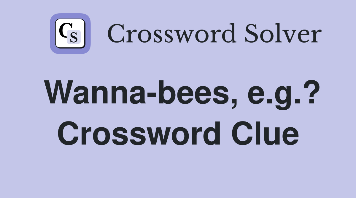 Wanna-bees, e.g.? Crossword Clue