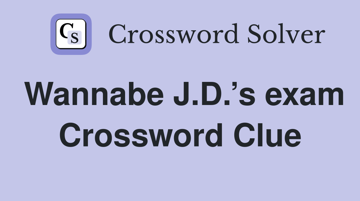 Wannabe J.D.’s exam Crossword Clue