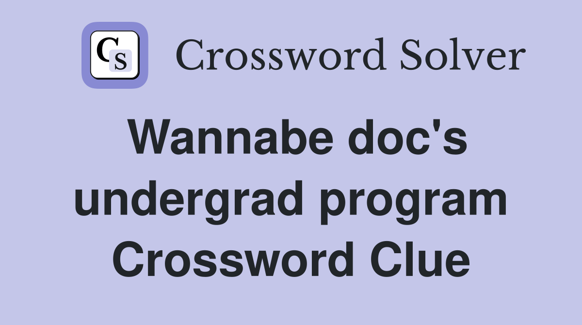 Wannabe doc's undergrad program Crossword Clue