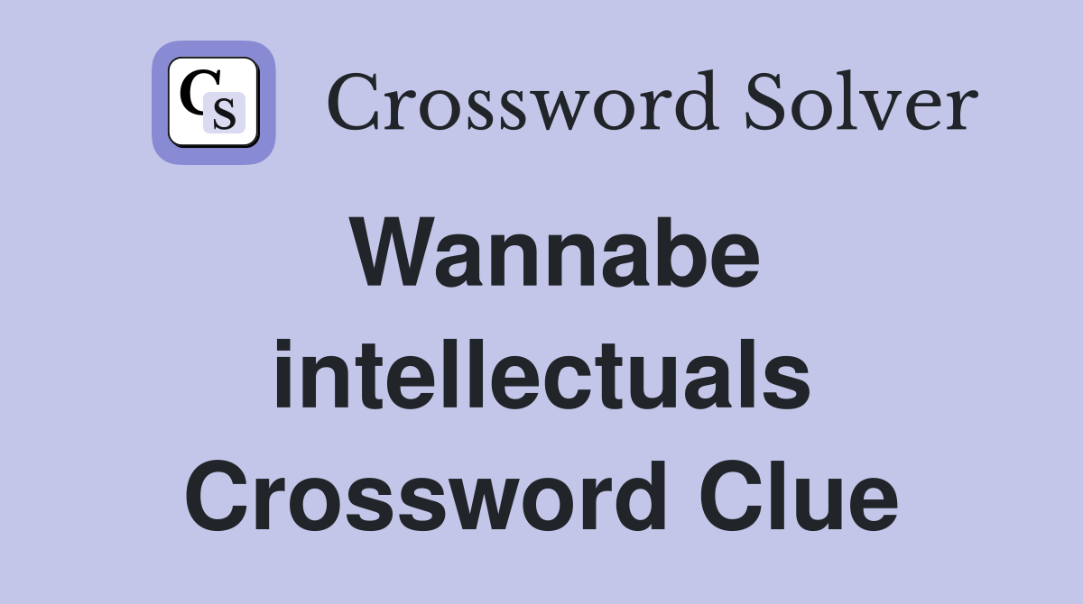 Wannabe intellectuals Crossword Clue