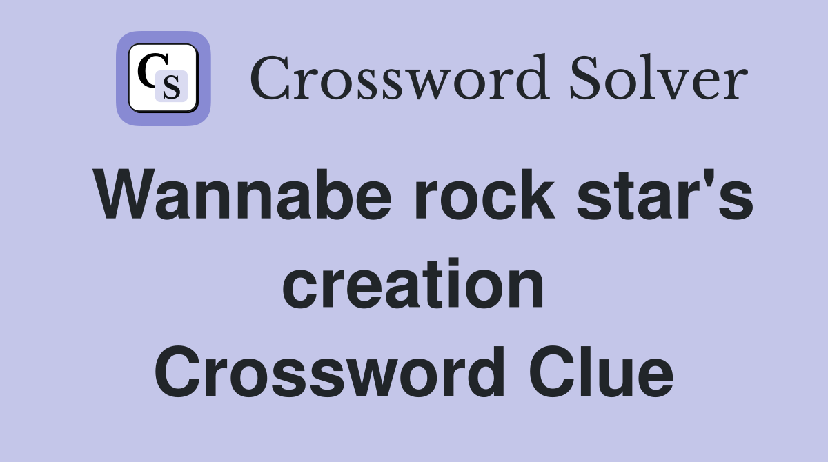 Wannabe rock star's creation Crossword Clue