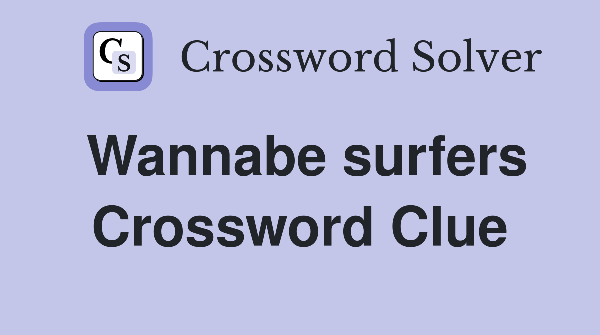 Wannabe surfers Crossword Clue