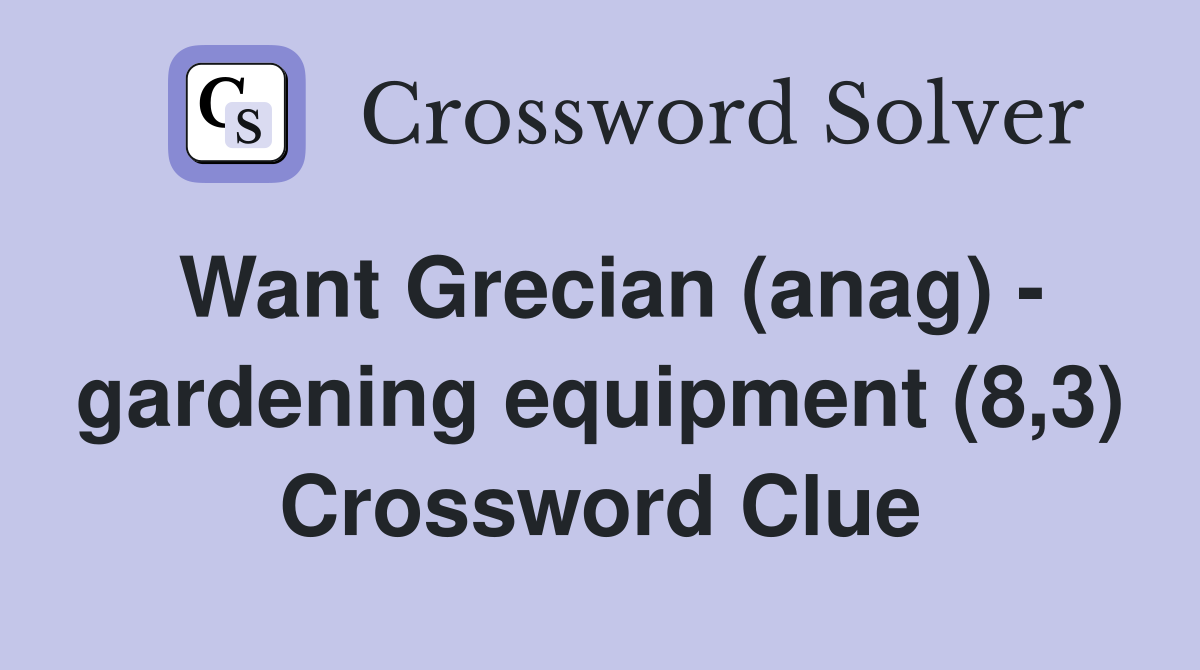 Want Grecian (anag) - gardening equipment (8,3) Crossword Clue