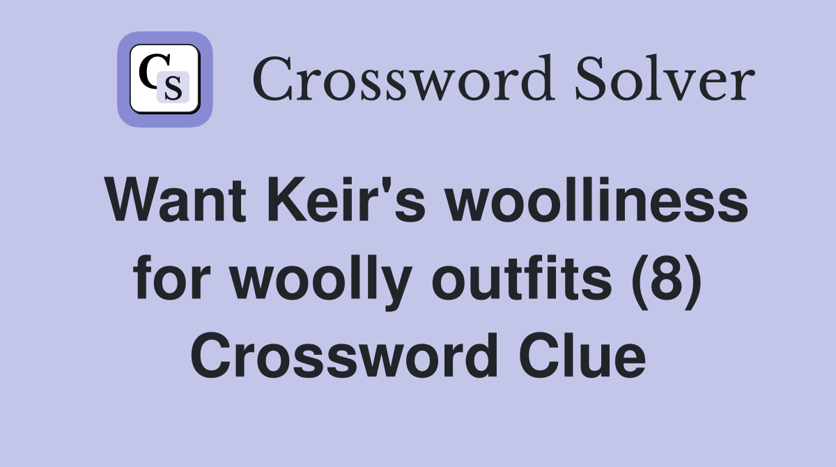 Want Keir's woolliness for woolly outfits (8) Crossword Clue