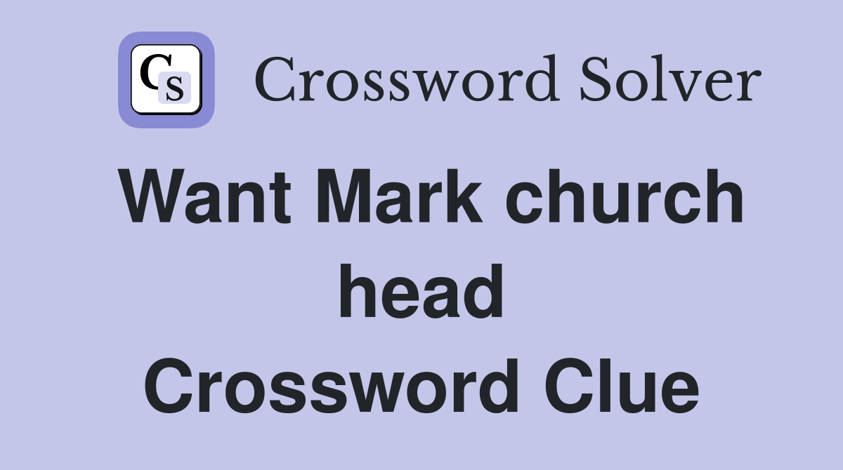 Want Mark church head Crossword Clue