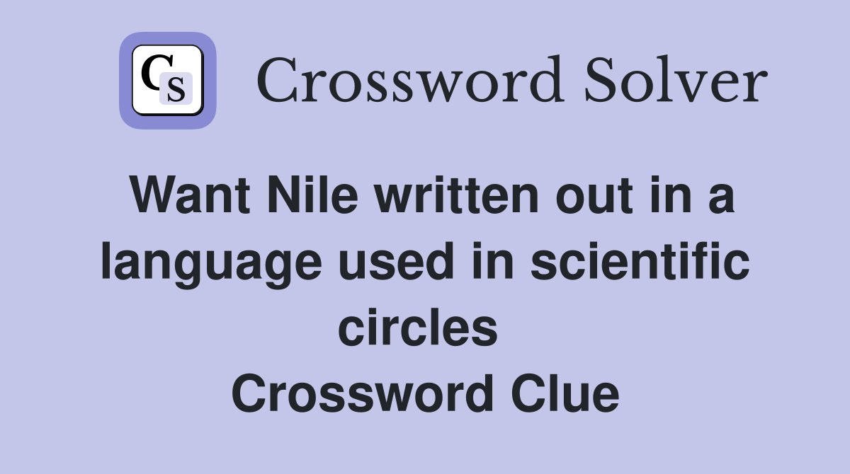 Want Nile written out in a language used in scientific circles  Crossword Clue