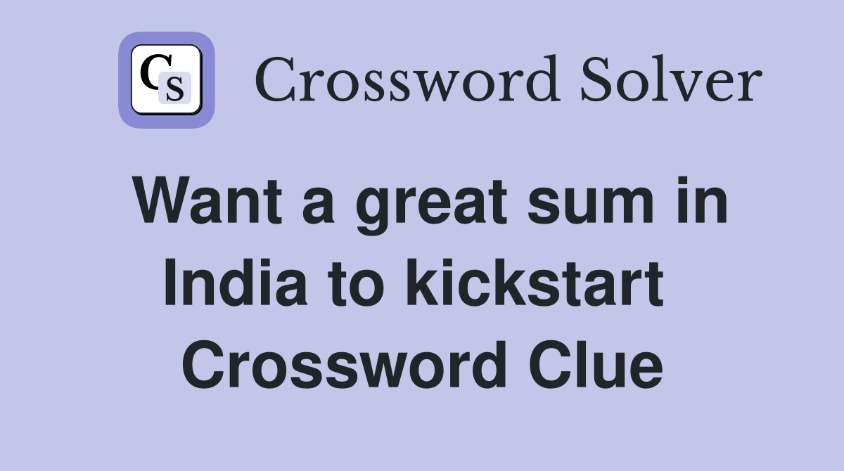 Want a great sum in India to kickstart  Crossword Clue