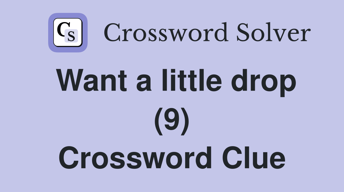 Want a little drop (9) Crossword Clue