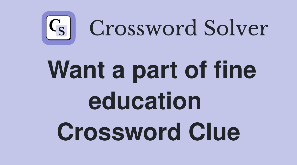 Want a part of fine education  Crossword Clue