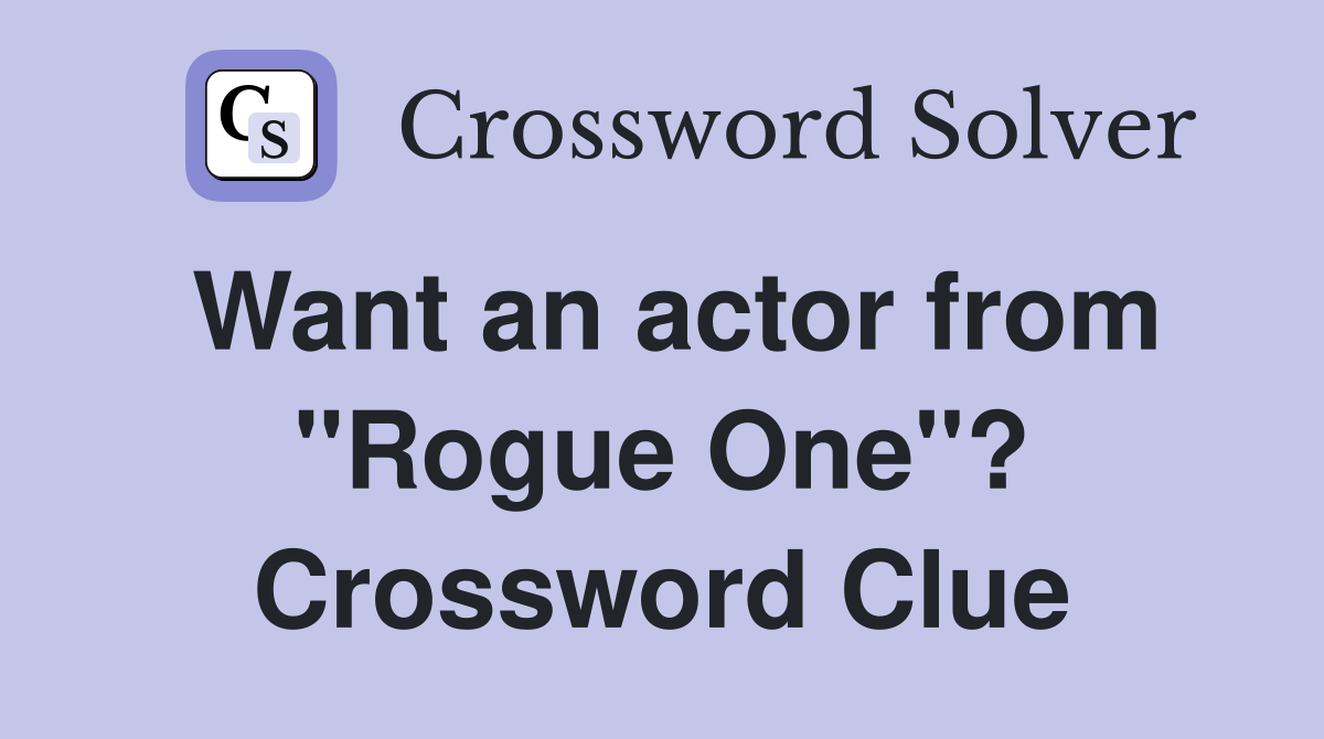 Want an actor from "Rogue One"? Crossword Clue
