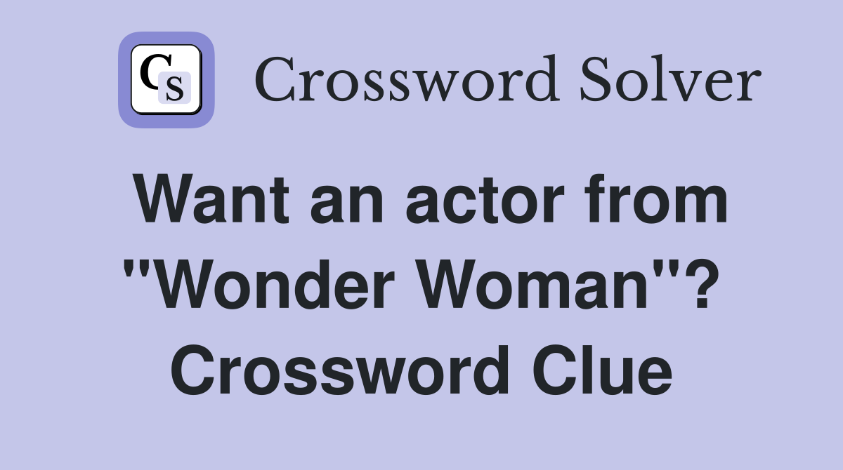 Want an actor from "Wonder Woman"? Crossword Clue