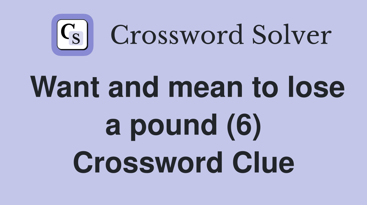 Want and mean to lose a pound (6) Crossword Clue