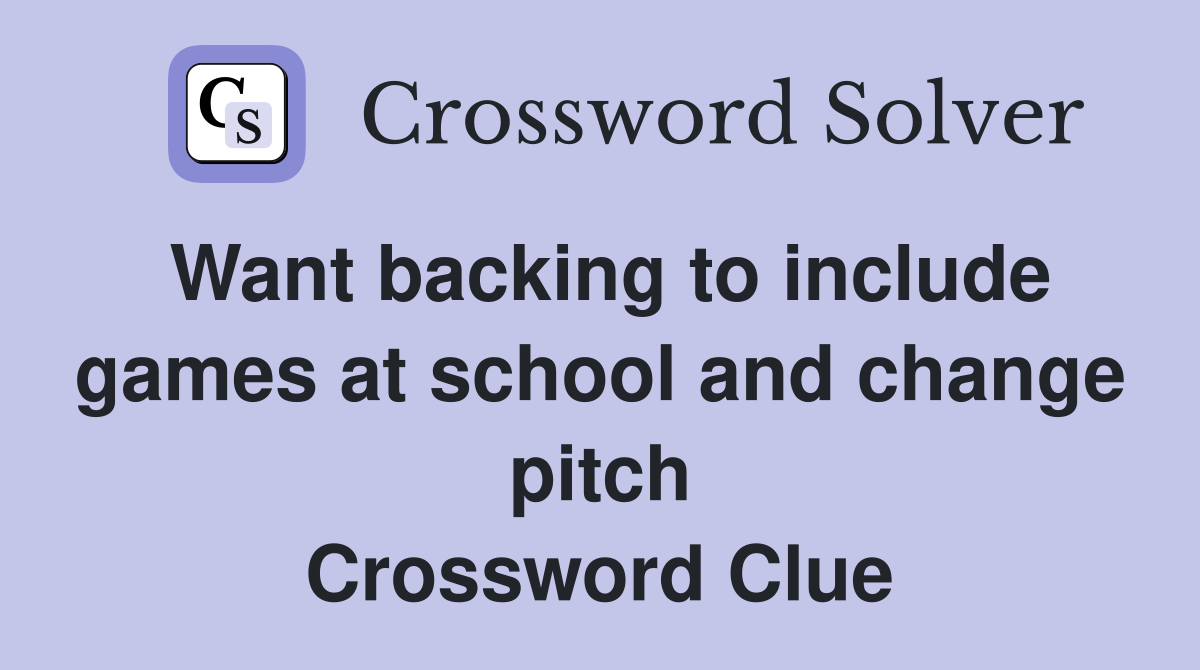 Want backing to include games at school and change pitch Crossword Clue