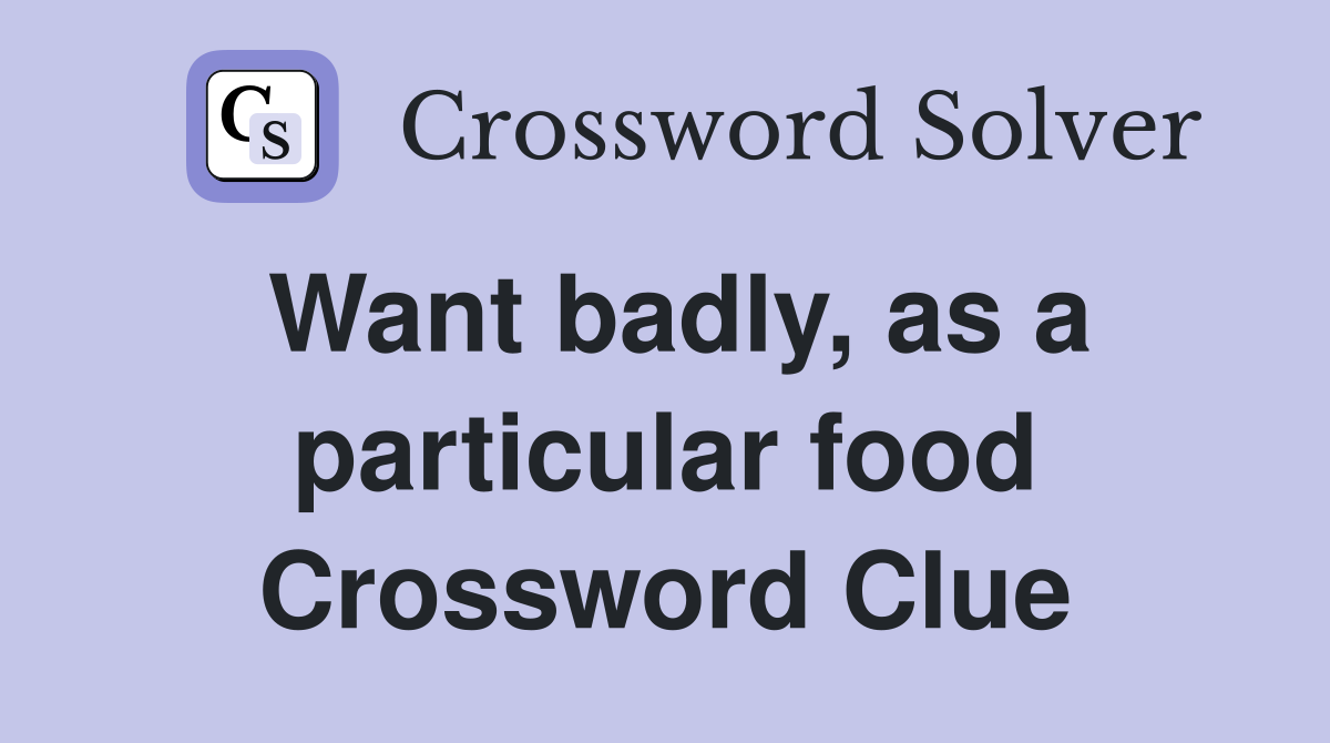 Want badly, as a particular food Crossword Clue