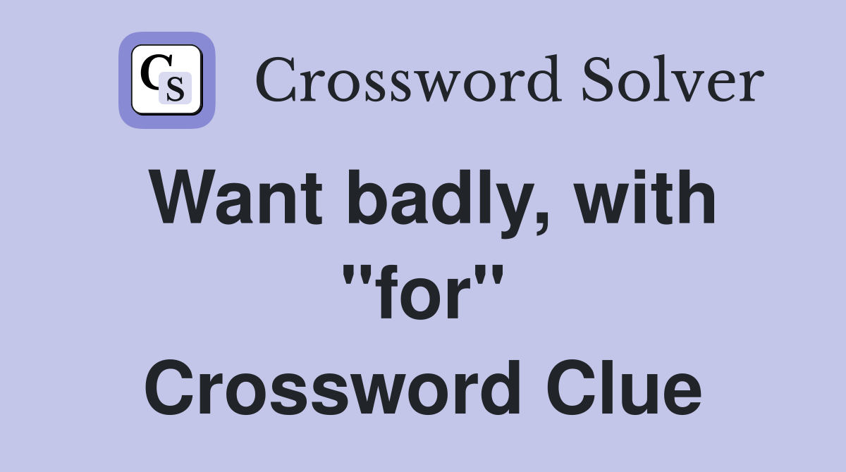 Want badly, with "for" Crossword Clue
