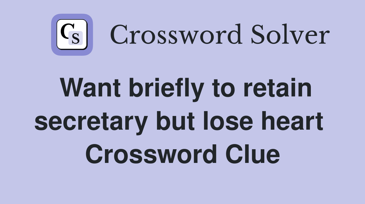 Want briefly to retain secretary but lose heart  Crossword Clue