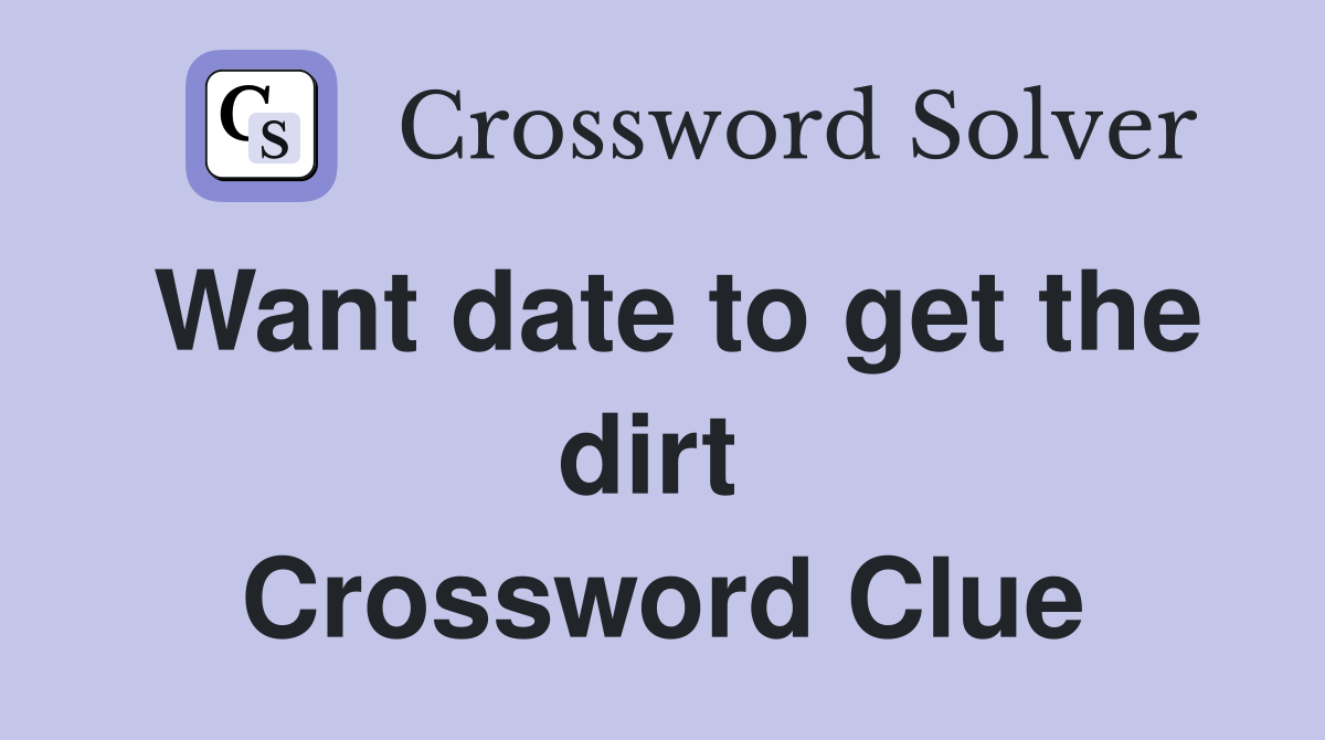 Want date to get the dirt  Crossword Clue
