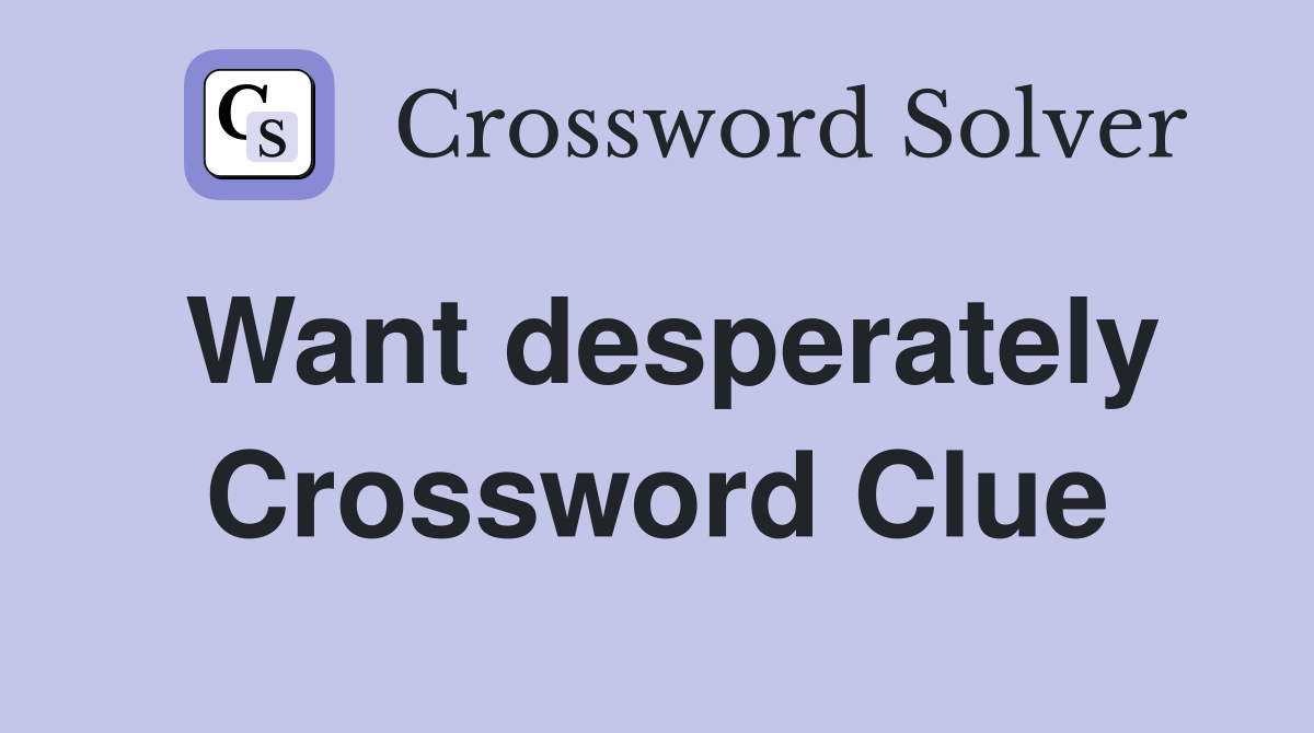 Want desperately Crossword Clue