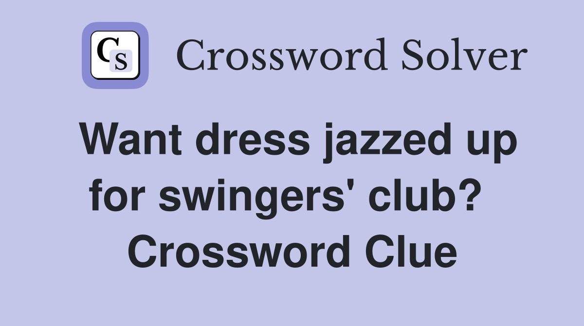 Want dress jazzed up for swingers' club?  Crossword Clue
