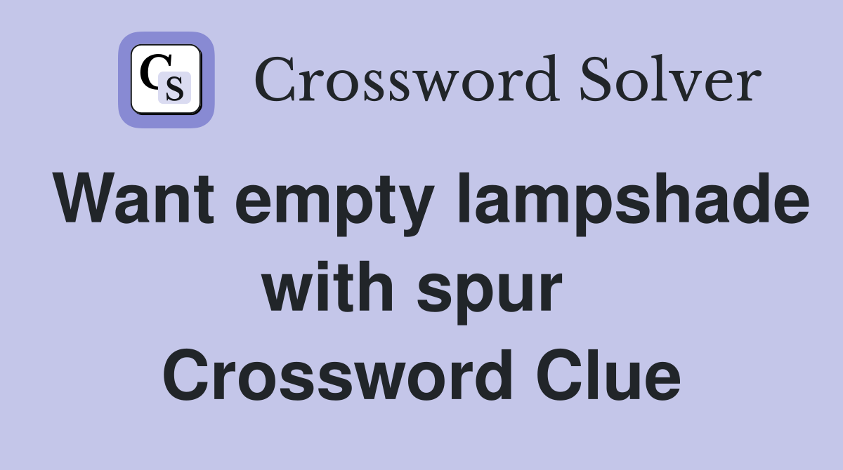 Want empty lampshade with spur  Crossword Clue