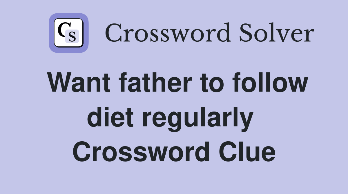 Want father to follow diet regularly  Crossword Clue