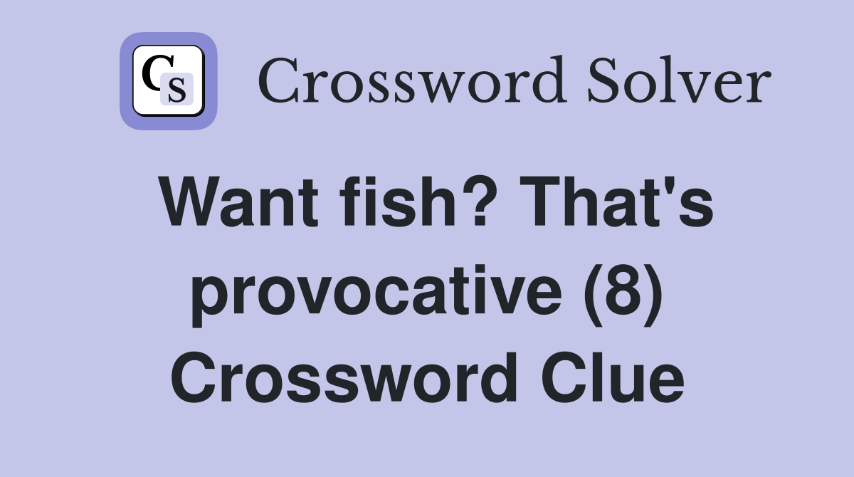 Want fish? That's provocative (8) Crossword Clue