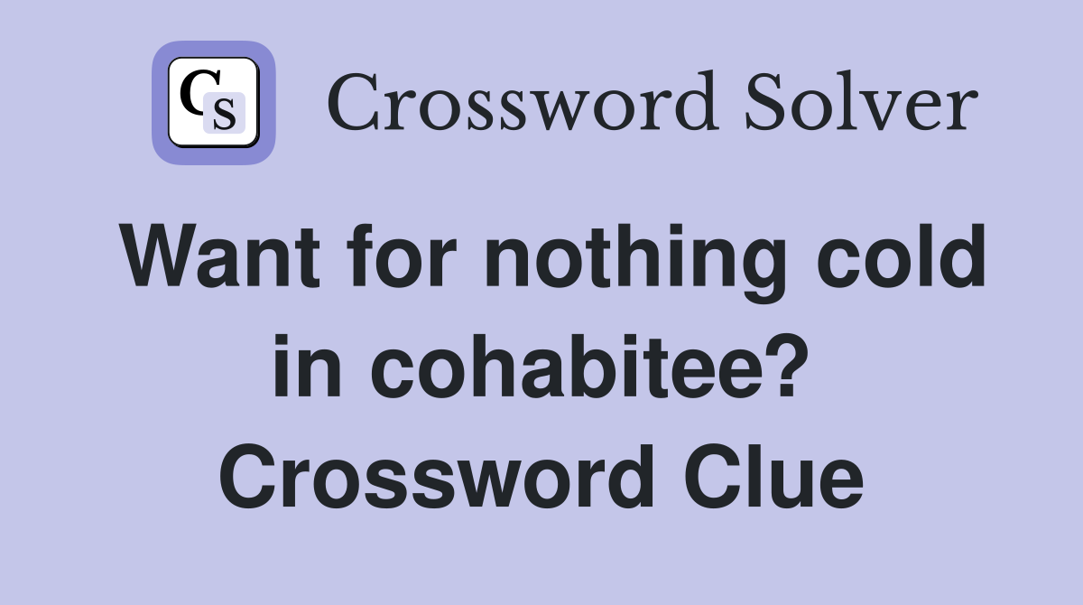 Want for nothing cold in cohabitee? Crossword Clue