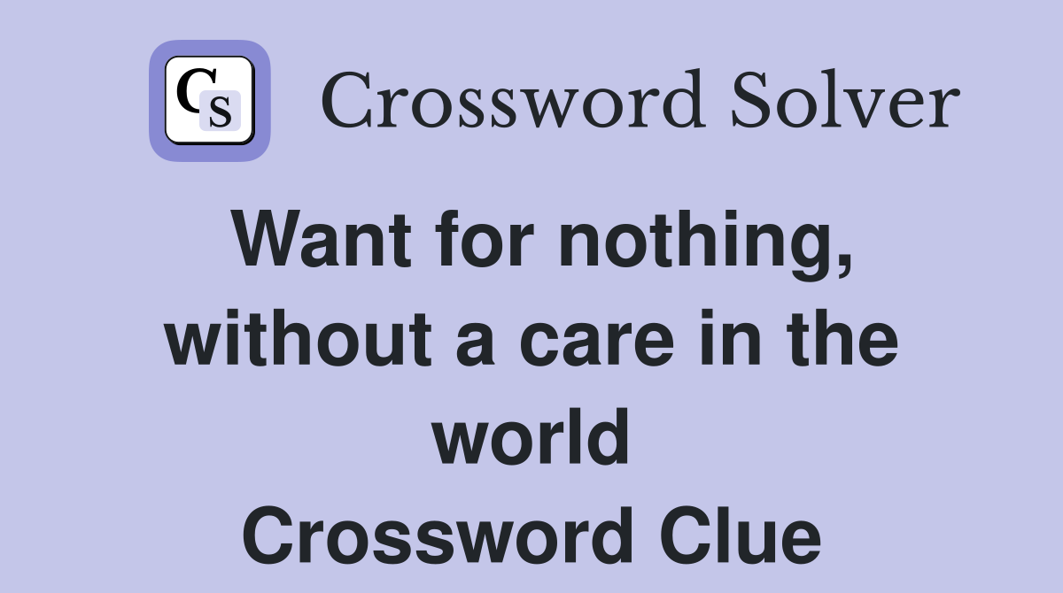 Want for nothing, without a care in the world Crossword Clue