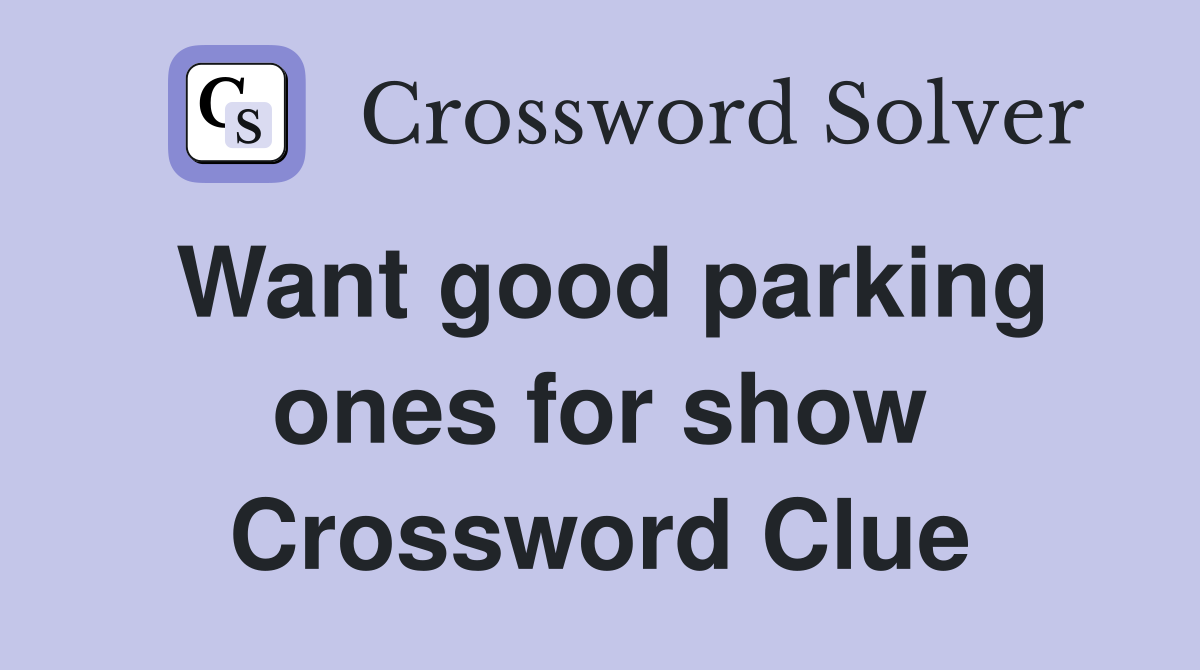 Want good parking ones for show Crossword Clue