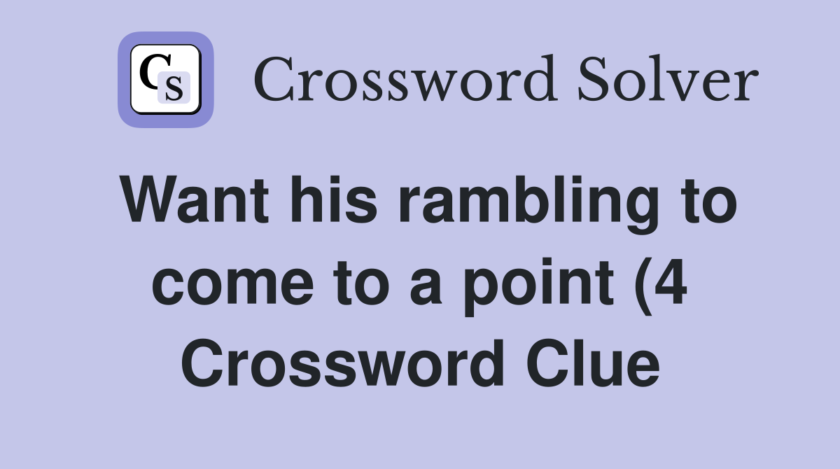 Want his rambling to come to a point (4) Crossword Clue Answers Want his rambling to come to a point (4) Crossword Clue Answers